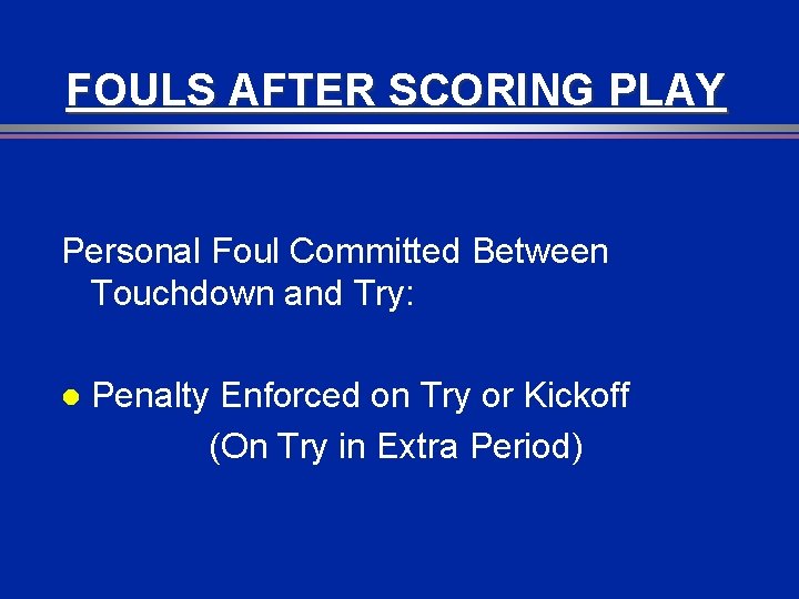 FOULS AFTER SCORING PLAY Personal Foul Committed Between Touchdown and Try: l Penalty Enforced