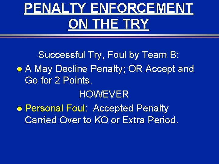 PENALTY ENFORCEMENT ON THE TRY Successful Try, Foul by Team B: l A May