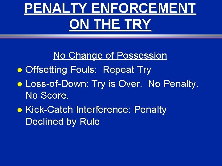PENALTY ENFORCEMENT ON THE TRY No Change of Possession l Offsetting Fouls: Repeat Try