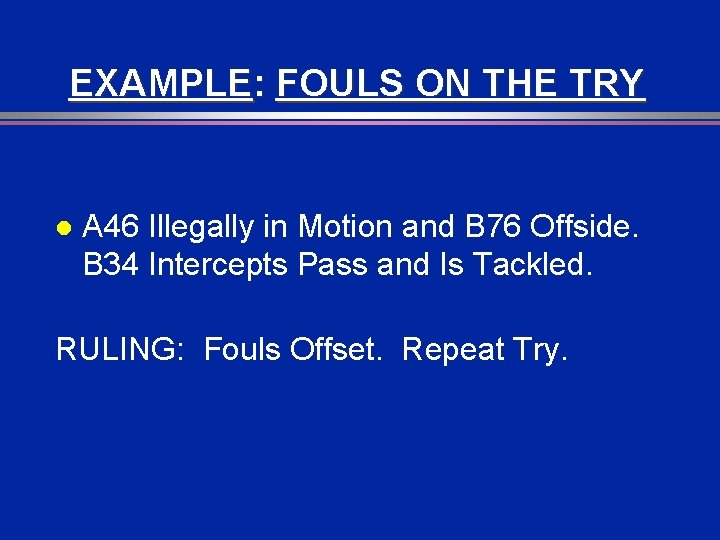 EXAMPLE: FOULS ON THE TRY l A 46 Illegally in Motion and B 76