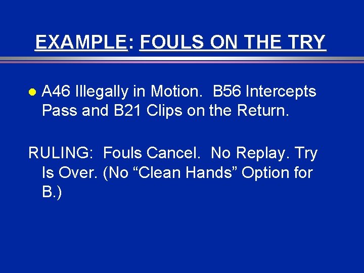 EXAMPLE: FOULS ON THE TRY l A 46 Illegally in Motion. B 56 Intercepts