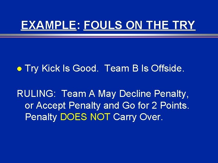 EXAMPLE: FOULS ON THE TRY l Try Kick Is Good. Team B Is Offside.