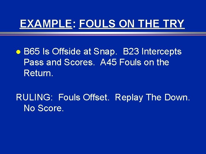 EXAMPLE: FOULS ON THE TRY l B 65 Is Offside at Snap. B 23