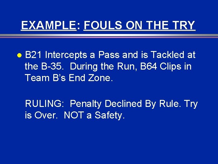 EXAMPLE: FOULS ON THE TRY l B 21 Intercepts a Pass and is Tackled
