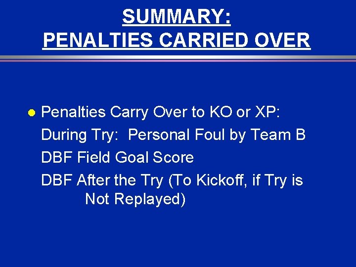 SUMMARY: PENALTIES CARRIED OVER l Penalties Carry Over to KO or XP: During Try: