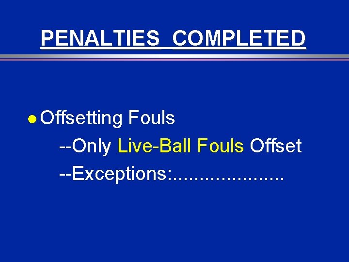 PENALTIES COMPLETED l Offsetting Fouls --Only Live-Ball Fouls Offset --Exceptions: . . 