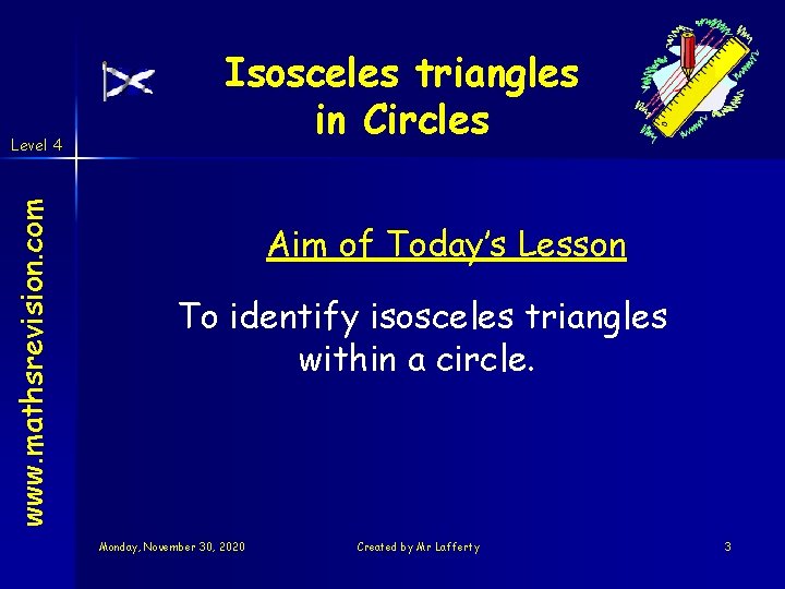 www. mathsrevision. com Level 4 Isosceles triangles in Circles Aim of Today’s Lesson To