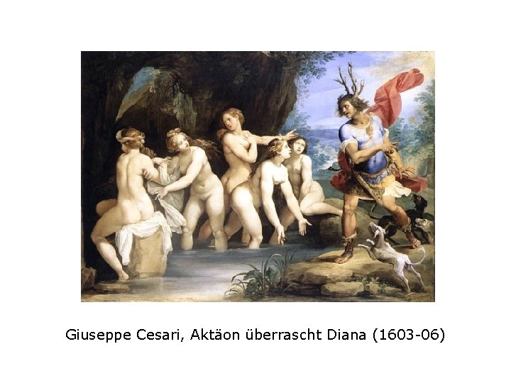 Giuseppe Cesari, Aktäon überrascht Diana (1603 -06) 