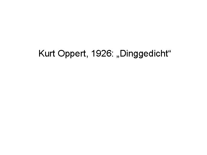 Kurt Oppert, 1926: „Dinggedicht“ 