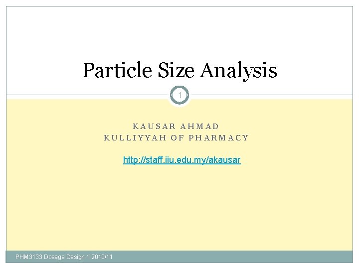 Particle Size Analysis 1 KAUSAR AHMAD KULLIYYAH OF PHARMACY http: //staff. iiu. edu. my/akausar