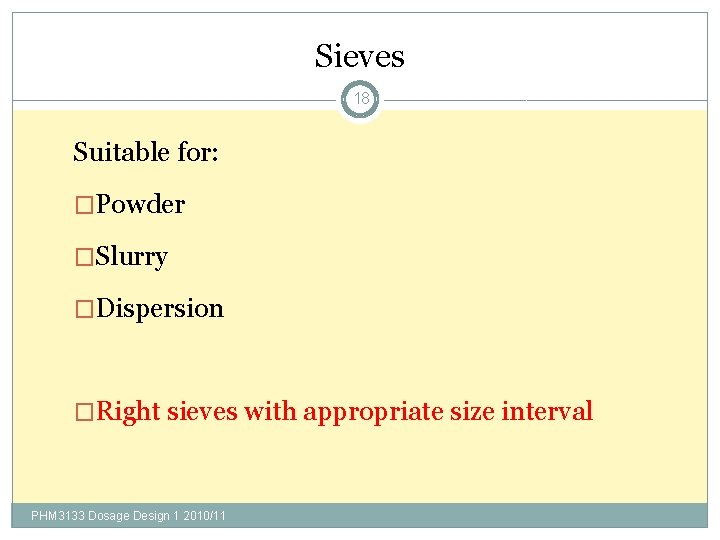 Sieves 18 Suitable for: �Powder �Slurry �Dispersion �Right sieves with appropriate size interval PHM