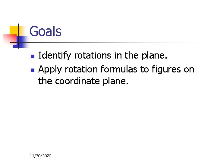 Goals n n Identify rotations in the plane. Apply rotation formulas to figures on