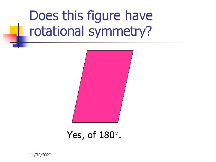 Does this figure have rotational symmetry? Yes, of 180. 11/30/2020 