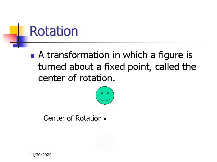 Rotation n A transformation in which a figure is turned about a fixed point,