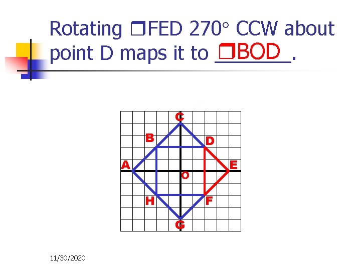 Rotating FED 270 CCW about BOD point D maps it to _______. C B