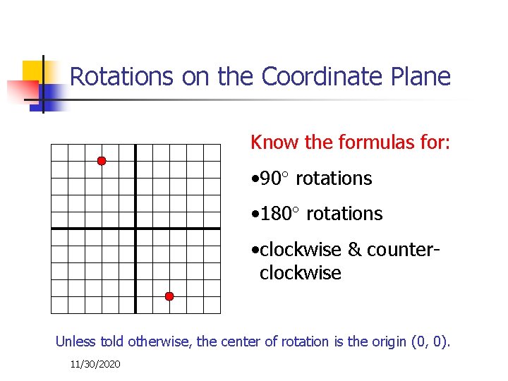 Rotations on the Coordinate Plane Know the formulas for: • 90 rotations • 180