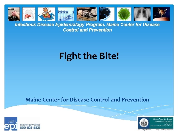 Infectious Disease Epidemiology Program, Maine Center for Disease Control and Prevention Fight the Bite!