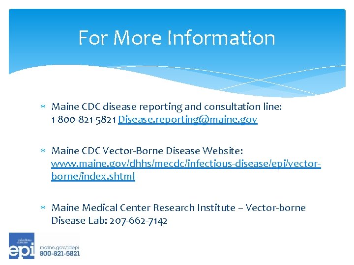 For More Information Maine CDC disease reporting and consultation line: 1 -800 -821 -5821