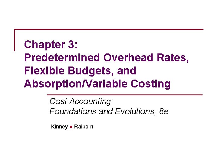 Chapter 3: Predetermined Overhead Rates, Flexible Budgets, and Absorption/Variable Costing Cost Accounting: Foundations and