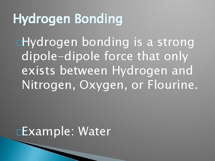 Hydrogen Bonding �Hydrogen bonding is a strong dipole-dipole force that only exists between Hydrogen