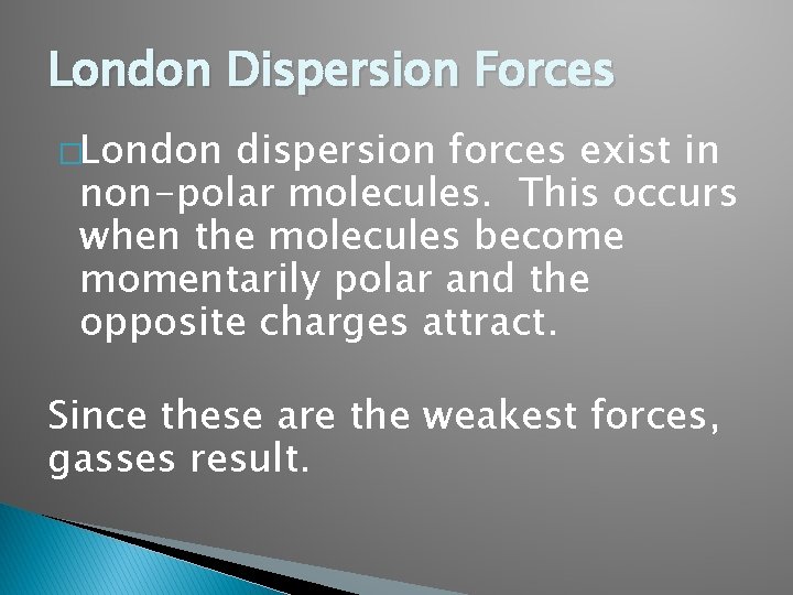 London Dispersion Forces �London dispersion forces exist in non-polar molecules. This occurs when the