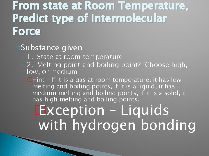From state at Room Temperature, Predict type of Intermolecular Force � Substance given ◦