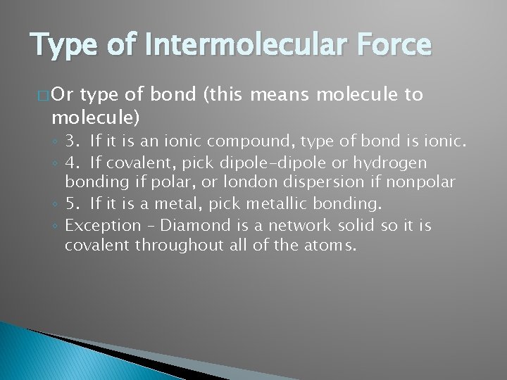 Type of Intermolecular Force � Or type of bond (this means molecule to molecule)
