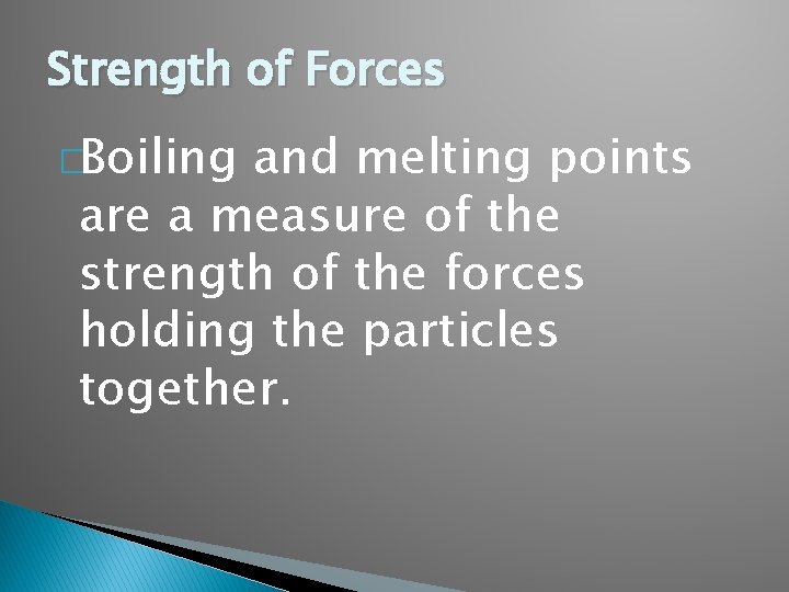 Strength of Forces �Boiling and melting points are a measure of the strength of