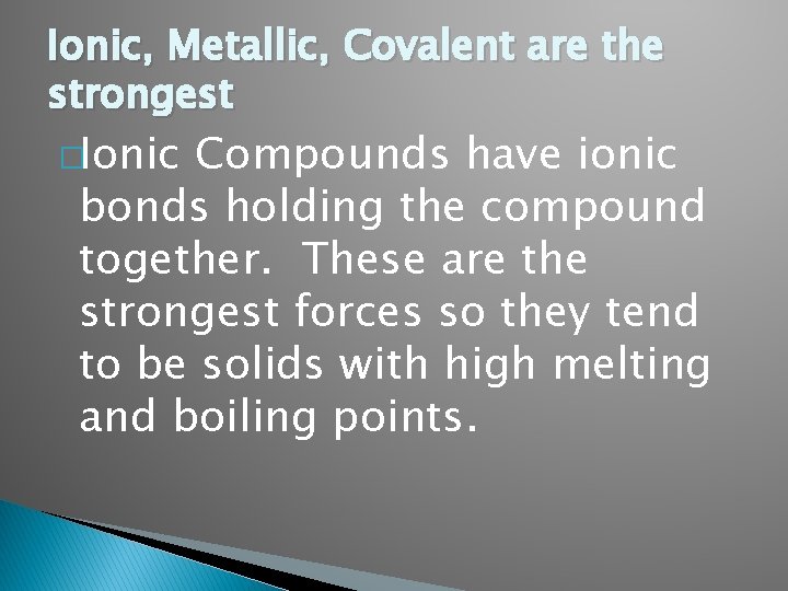 Ionic, Metallic, Covalent are the strongest �Ionic Compounds have ionic bonds holding the compound