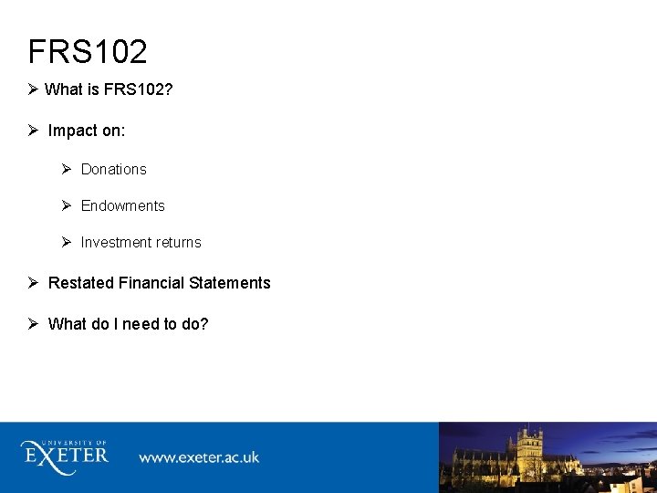FRS 102 What is FRS 102? Impact on: Donations Endowments Investment returns Restated Financial