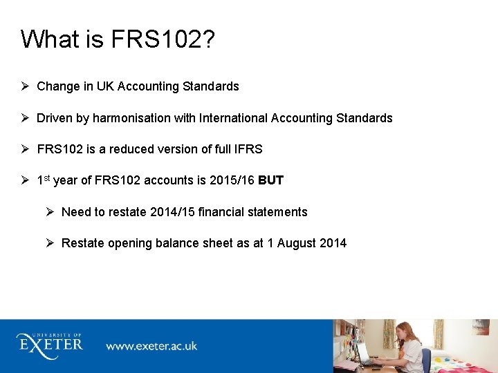 What is FRS 102? Change in UK Accounting Standards Driven by harmonisation with International