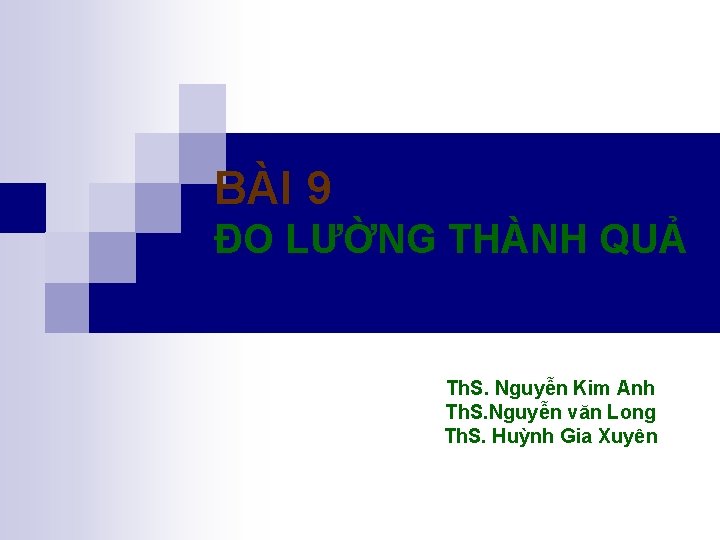 BÀI 9 ĐO LƯỜNG THÀNH QUẢ Th. S. Nguyễn Kim Anh Th. S. Nguyễn