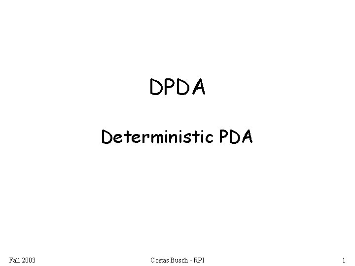 DPDA Deterministic PDA Fall 2003 Costas Busch - RPI 1 