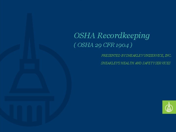 OSHA Recordkeeping ( OSHA 29 CFR 1904 ) PRESENTED BY SHEAKLEY UNISERVICE, INC. SHEAKLEY’S