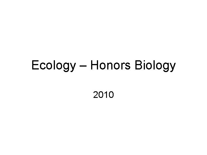 Ecology – Honors Biology 2010 