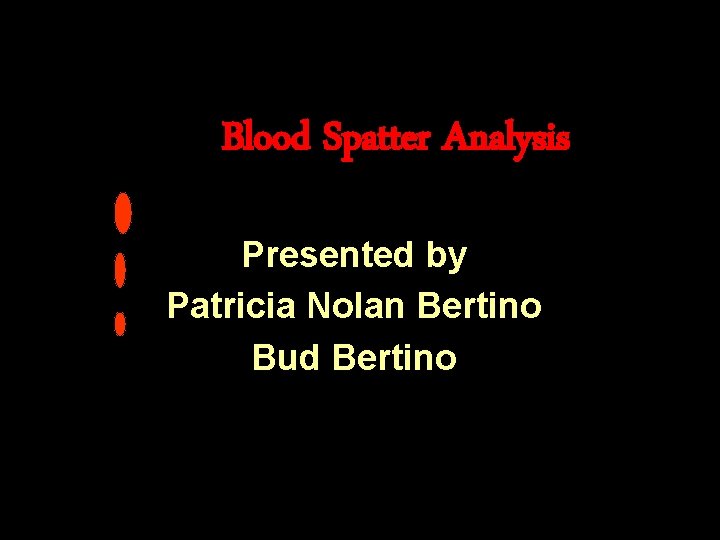 Blood Spatter Analysis Presented by Patricia Nolan Bertino Bud Bertino 