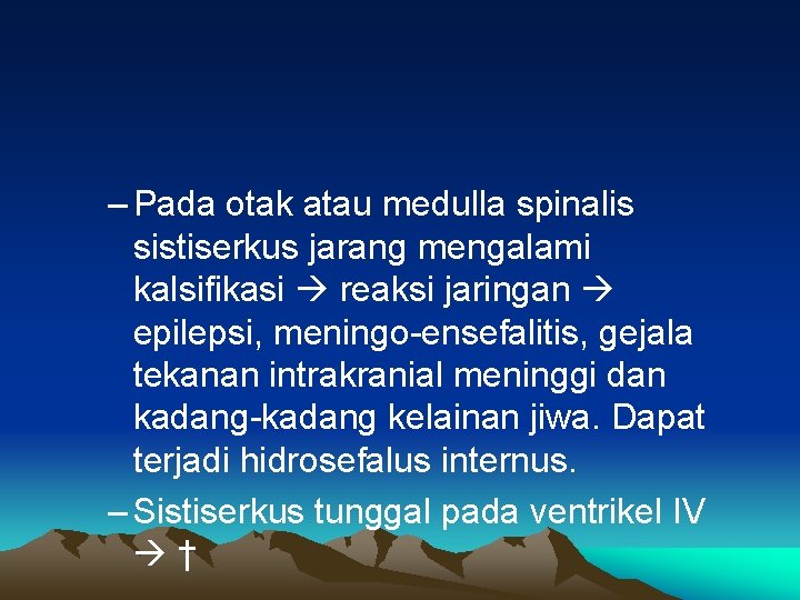 – Pada otak atau medulla spinalis sistiserkus jarang mengalami kalsifikasi reaksi jaringan epilepsi, meningo-ensefalitis,