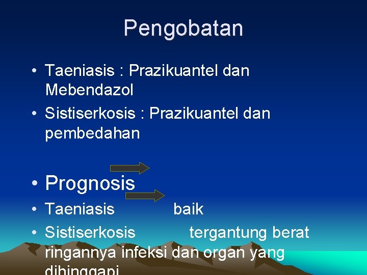 Pengobatan • Taeniasis : Prazikuantel dan Mebendazol • Sistiserkosis : Prazikuantel dan pembedahan •