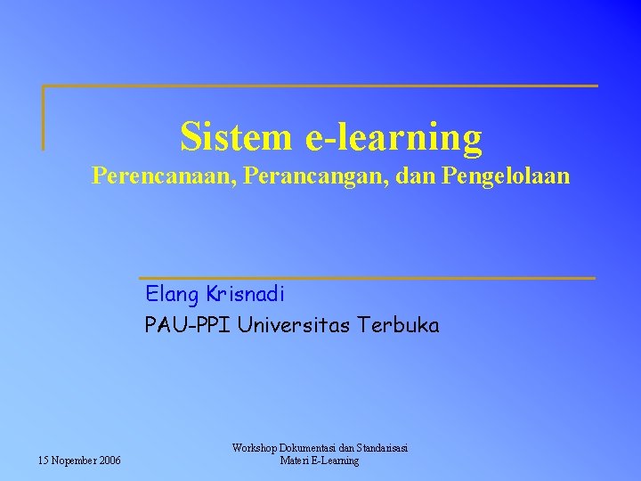 Sistem e-learning Perencanaan, Perancangan, dan Pengelolaan Elang Krisnadi PAU-PPI Universitas Terbuka 15 Nopember 2006