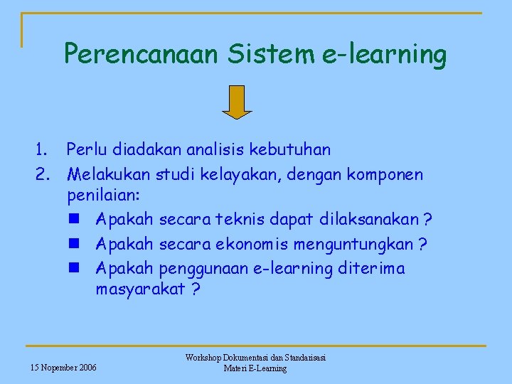 Perencanaan Sistem e-learning 1. Perlu diadakan analisis kebutuhan 2. Melakukan studi kelayakan, dengan komponen