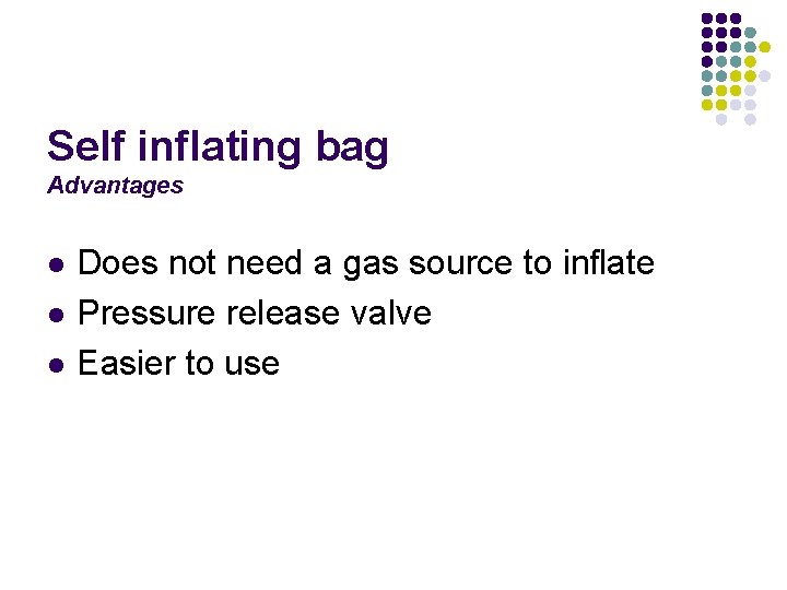 Self inflating bag Advantages l l l Does not need a gas source to