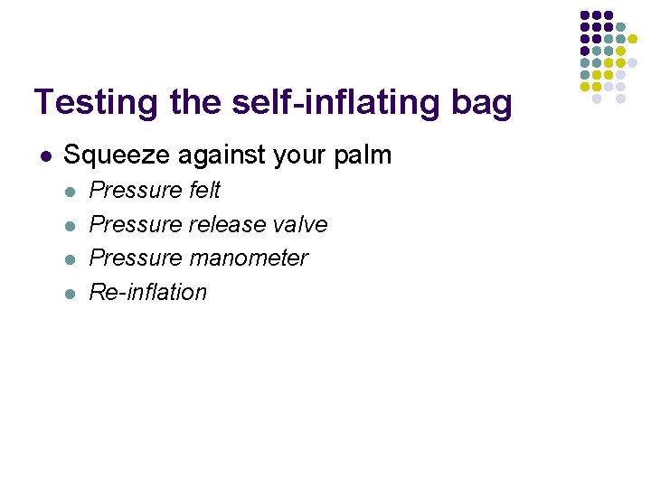 Testing the self-inflating bag l Squeeze against your palm l l Pressure felt Pressure