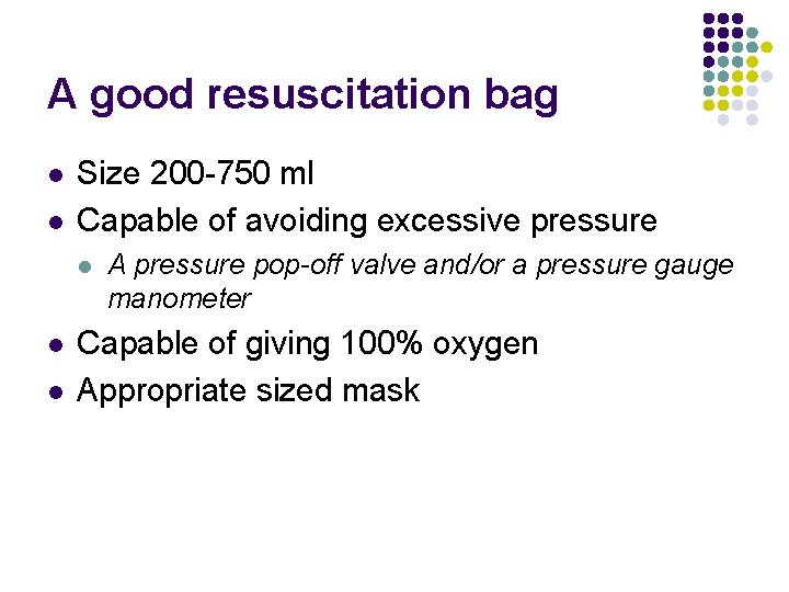 A good resuscitation bag l l Size 200 -750 ml Capable of avoiding excessive