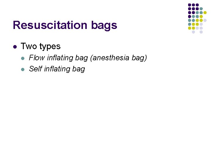 Resuscitation bags l Two types l l Flow inflating bag (anesthesia bag) Self inflating