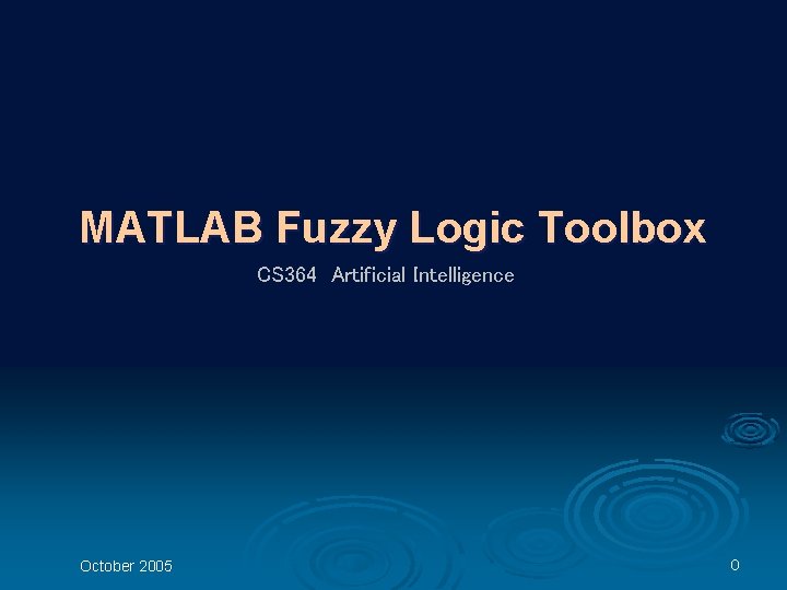 MATLAB Fuzzy Logic Toolbox CS 364 Artificial Intelligence October 2005 0 