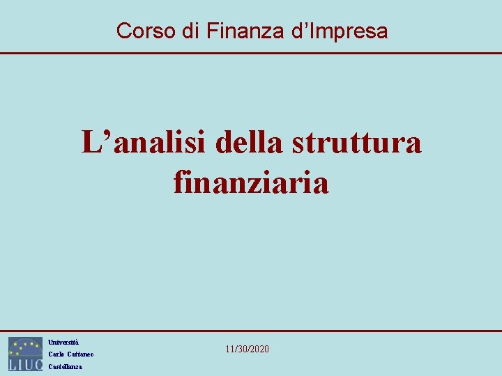 Corso di Finanza d’Impresa L’analisi della struttura finanziaria Università Carlo Cattaneo Castellanza 11/30/2020 