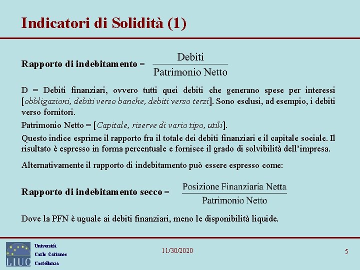 Indicatori di Solidità (1) Rapporto di indebitamento = Debiti finanziari, ovvero tutti quei debiti