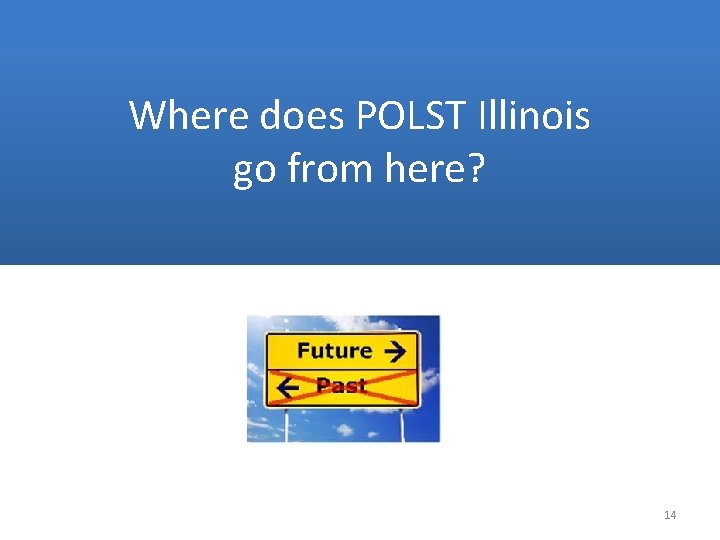 Where does POLST Illinois go from here? 14 