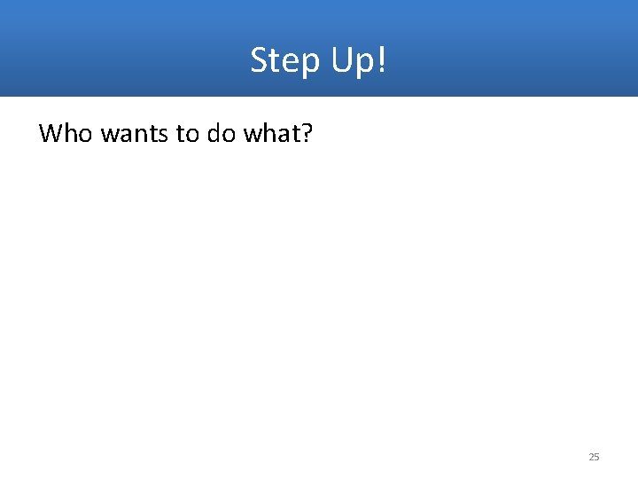 Step Up! Who wants to do what? 25 