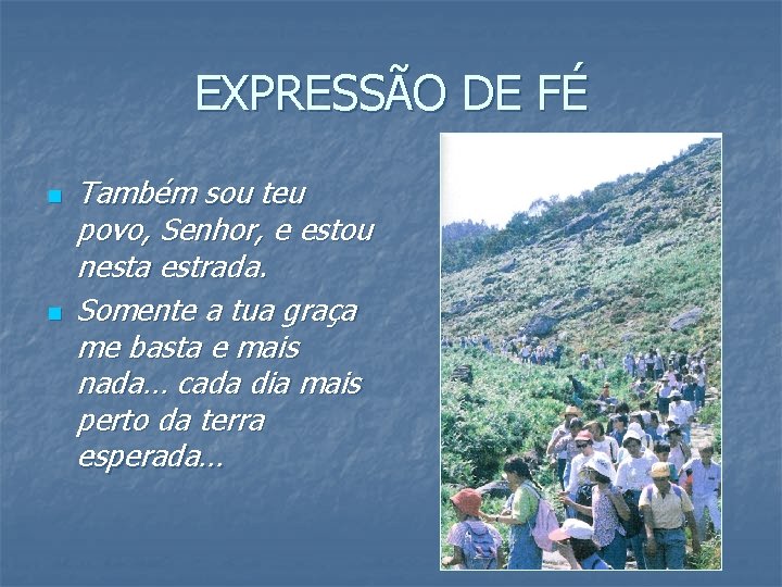 EXPRESSÃO DE FÉ n n Também sou teu povo, Senhor, e estou nesta estrada. EXPRESSÃO DE FÉ n n Também sou teu povo, Senhor, e estou nesta estrada.